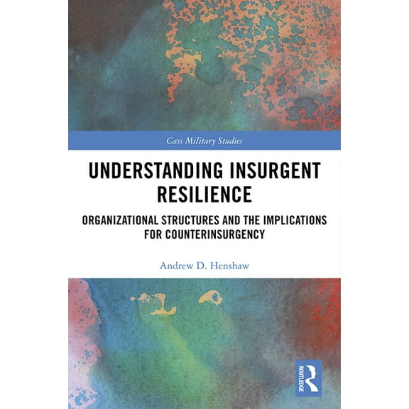 Cass Military Studies Understanding Insurgent Resilience: Organizational Structures and the Implications for Counterinsurgency, (Paperback)