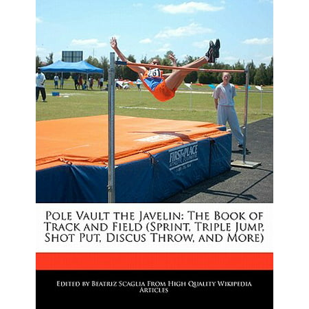 Pole Vault the Javelin : The Book of Track and Field (Sprint, Triple Jump, Shot Put, Discus Throw, and