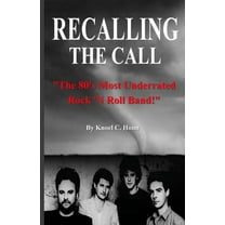 Recalling The Call: The 80's Most Underrated Rock 'N Roll Band!, (Paperback)