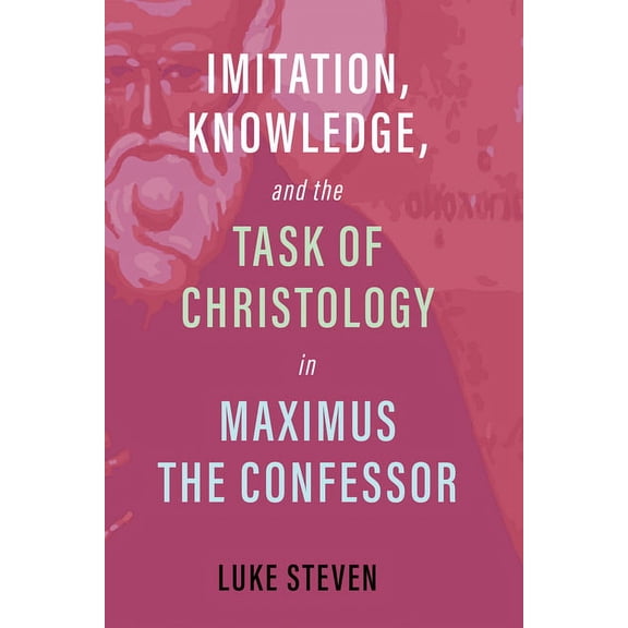 Imitation, Knowledge, and the Task of Christology in Maximus the Confessor (Paperback)