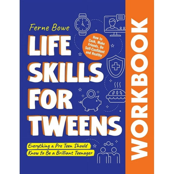 Essential Life Skills for Teens Life Skills for Tweens WORKBOOK: How to Cook, Make Friends, Be Self Confident and Healthy. Everything a Pre Teen Should , (Paperback)