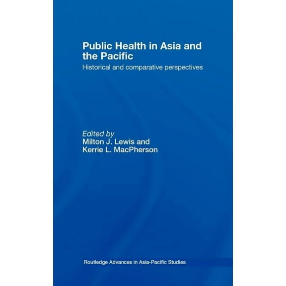 Routledge Advances in Asia-Pacific Studi Public Health in Asia and the Pacific: Historical and Comparative Perspectives, Book 11, (Hardcover)