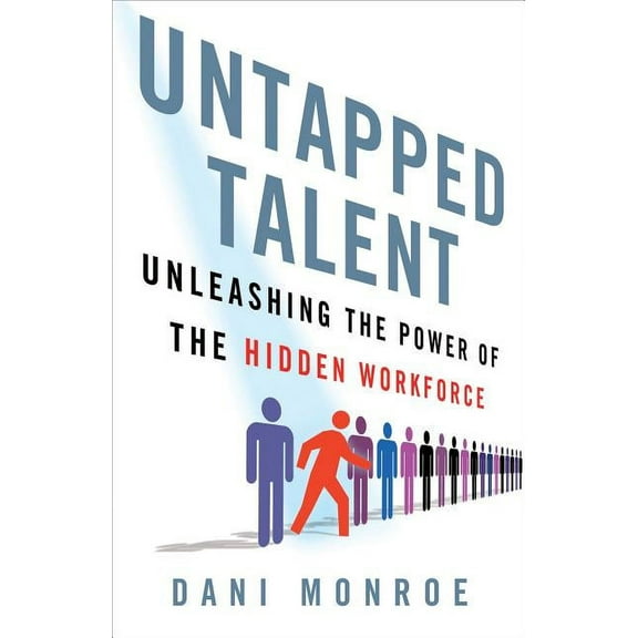 Untapped Talent: Unleashing the Power of the Hidden Workforce (Hardcover)