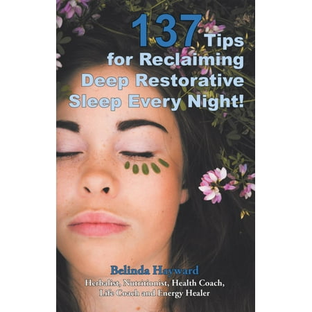 137 Tips for Reclaiming Deep Restorative Sleep Every Night! -