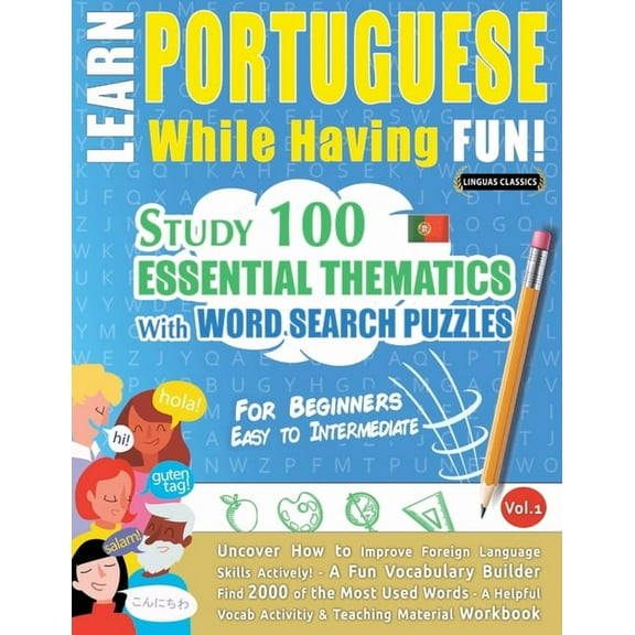 Learn Portuguese While Having Fun! - For Beginners: EASY TO INTERMEDIATE - STUDY 100 ESSENTIAL THEMATICS WITH WORD SEARC, (Paperback)