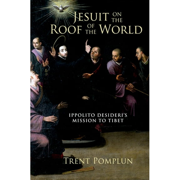 Jesuit on the Roof of the World: Ippolito Desideri's Mission to Eighteenth-Century Tibet, (Hardcover)