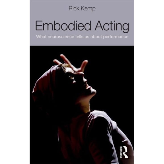 Embodied Acting: What Neuroscience Tells Us about Performance, (Paperback)