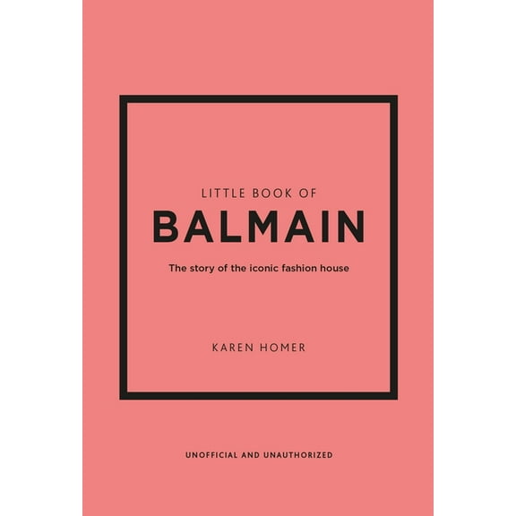 Little Books of Fashion Little Book of Balmain: The Story of the Iconic Fashion House, Book 28, (Hardcover)