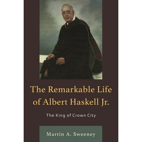 The Remarkable Life of Albert Haskell, Jr.: The King of Crown City, (Paperback)