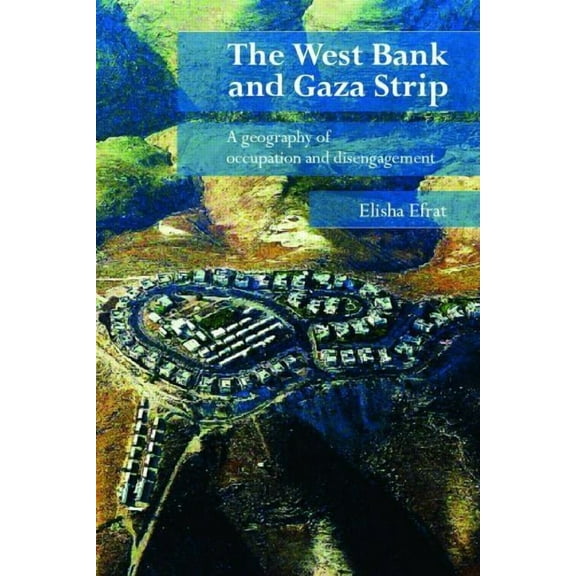 The West Bank and Gaza Strip: A Geography of Occupation and Disengagement, (Hardcover)