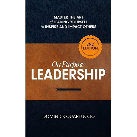 On Purpose Leadership: Master the Art of Leading Yourself to Inspire and Impact Others, (Hardcover)
