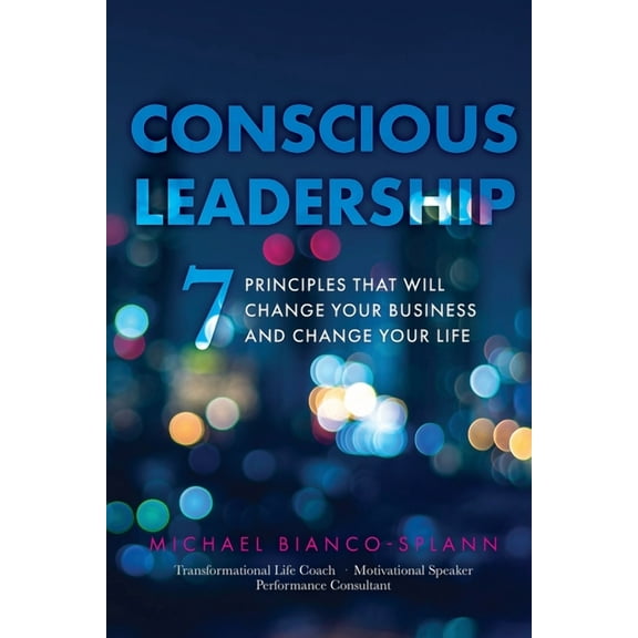 Conscious Leadership: 7 Principles That Will Change Your Business and Change Your Life