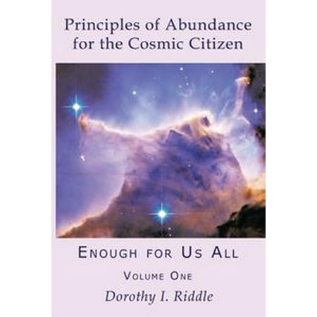 Principles of Abundance for the Cosmic Citizen: Enough for Us All, Volume One -
