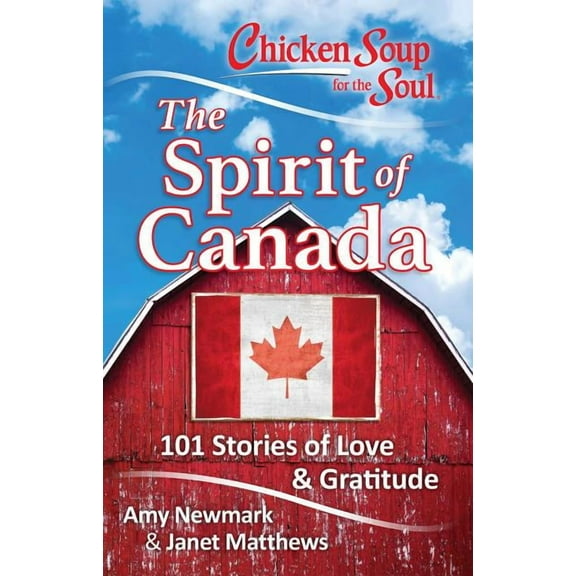 Chicken Soup for the Soul Chicken Soup for the Soul: The Spirit of Canada: 101 Stories of Love & Gratitude, (Paperback)