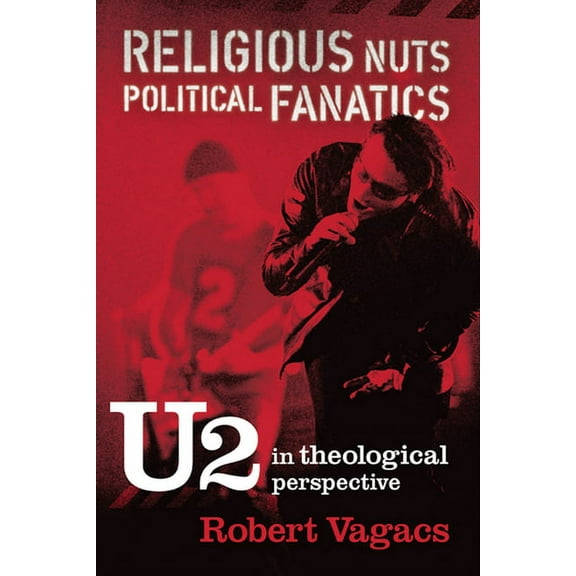 Religious Nuts, Political Fanatics: U2 in Theological Perspective (Paperback)