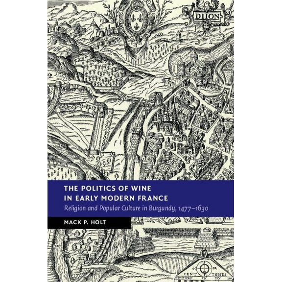 New Studies in European History The Politics of Wine in Early Modern France, (Hardcover)