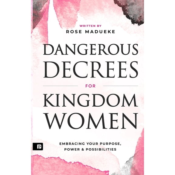Spiritual Warfare Prayers Dangerous Decrees for Kingdom Women: Embracing your Power, Purpose & Possibilities, (Paperback)