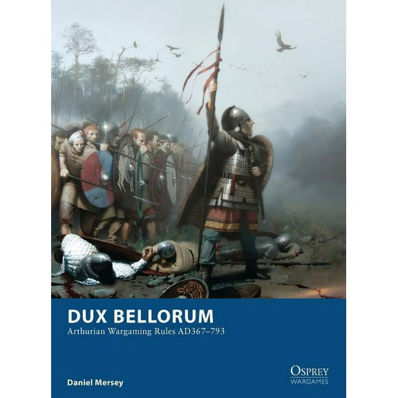 Osprey Wargames: Dux Bellorum : Arthurian Wargaming Rules AD367–793 (Paperback)