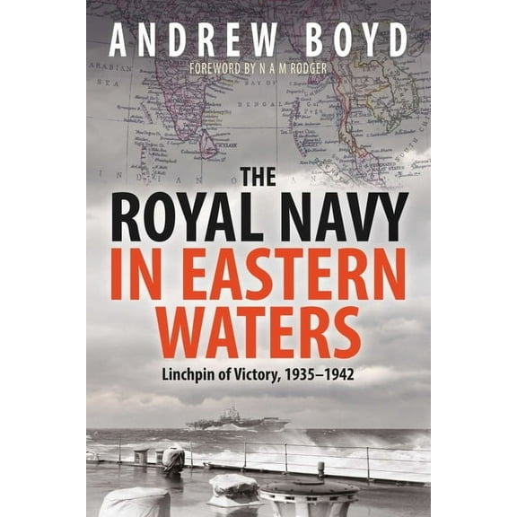 The Royal Navy in Eastern Waters: Linchpin of Victory 1935 1942 (Paperback) by Andrew Boyd