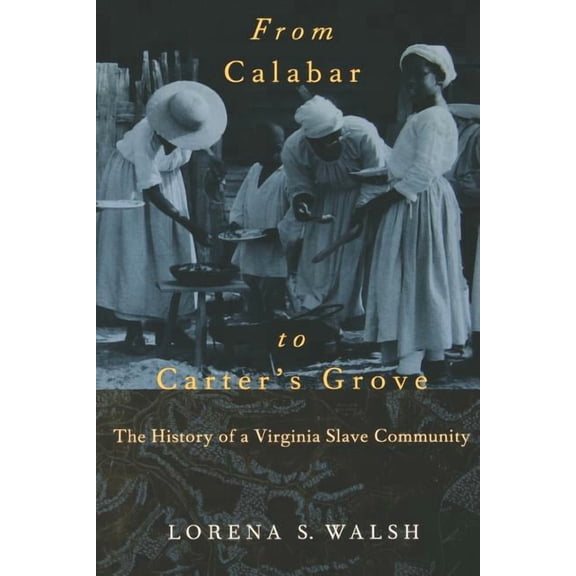 Colonial Williamsburg Studies in Chesapeake History and Culture: From Calabar to Carter's Grove : The History of a Virginia Slave Community (Paperback)