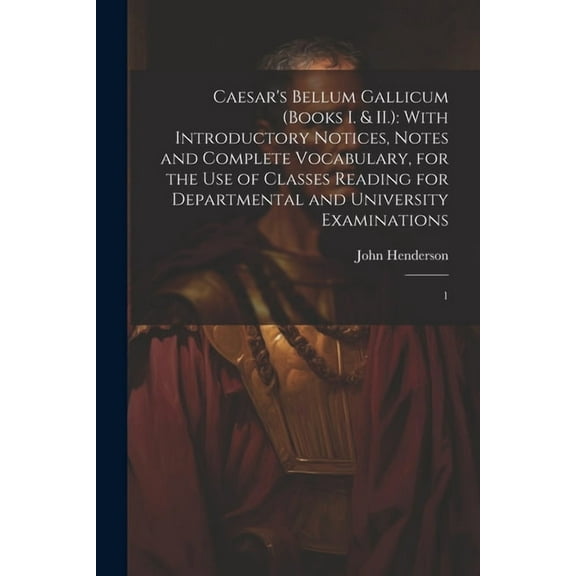 Caesar's Bellum Gallicum (Books I. & II.): With Introductory Notices, Notes and Complete Vocabulary, for the use of Clas, (Paperback)