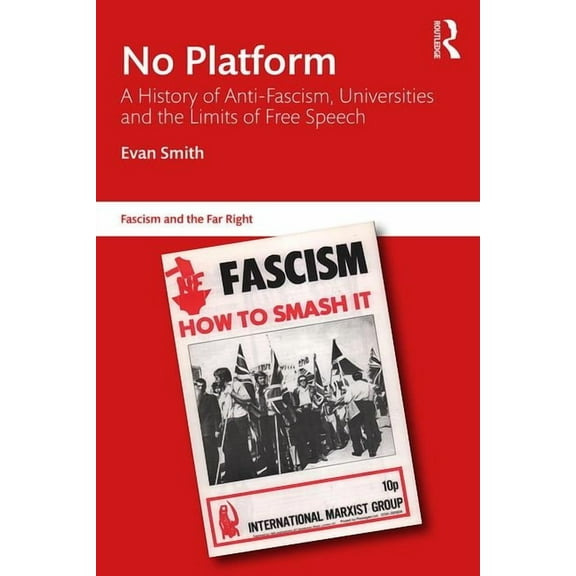 Routledge Studies in Fascism and the Far No Platform: A History of Anti-Fascism, Universities and the Limits of Free Speech, (Paperback)