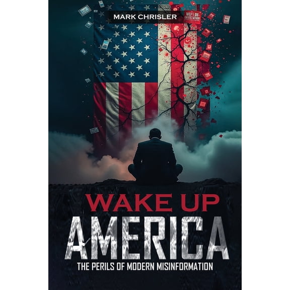 Wake Up America!: Navigating the Perils of Modern Misinformation, (Paperback)
