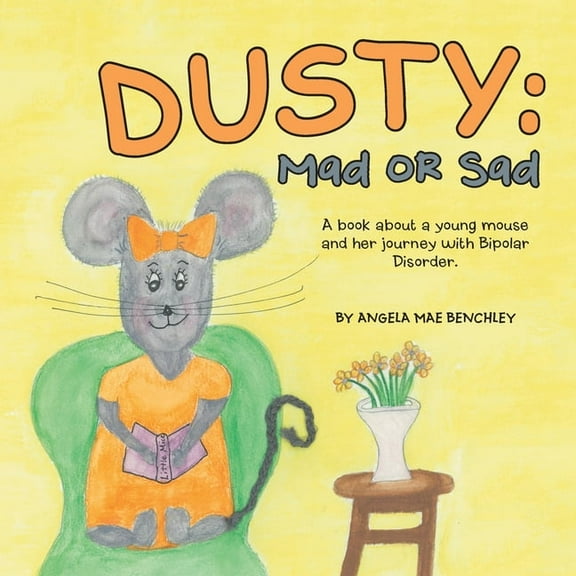 Dusty: Mad or Sad: A Book About a Young Mouse and Her Journey with Bipolar Disorder., (Paperback)
