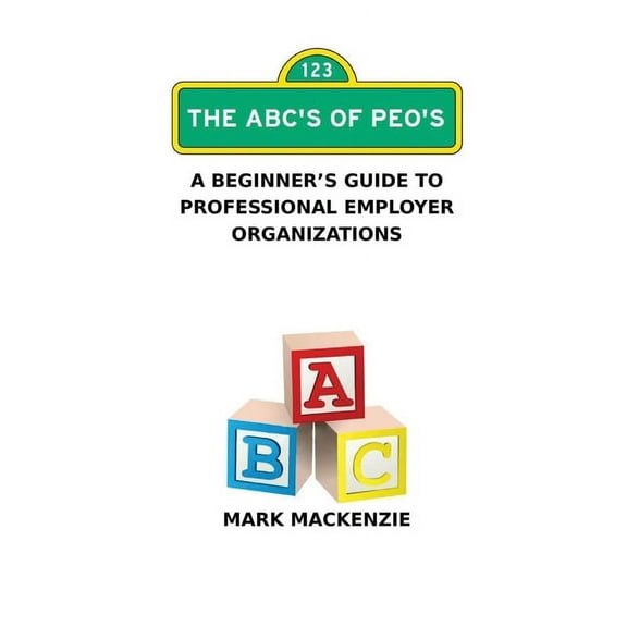 The ABC's of PEO's : A Beginner's Guide To Professional Employer Organizations (Paperback)