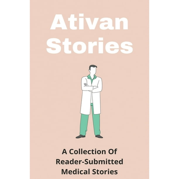 Ativan Stories : A Collection Of Reader-Submitted Medical Stories: Personal Health Stories (Paperback) Ativan Stories : A Collection Of Reader-Submitted Medical Stories: Personal Health Stories (Paperback)