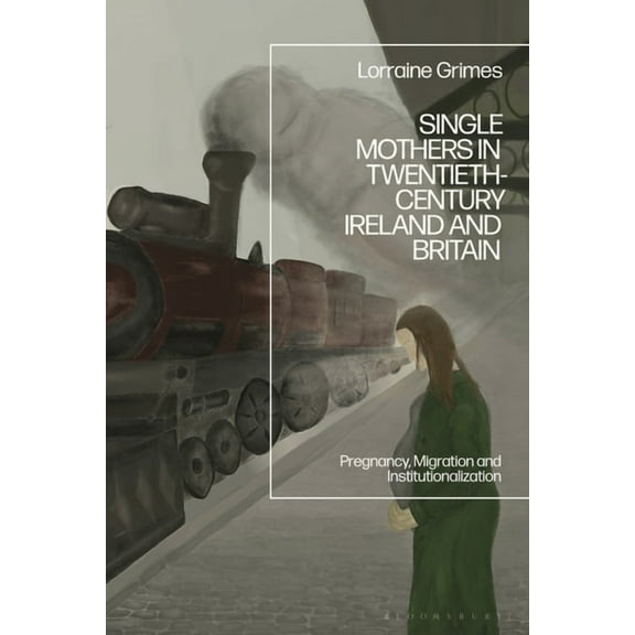 Single Mothers in Twentieth-Century Ireland and Britain: Pregnancy, Migration and Institutionalization, (Hardcover)