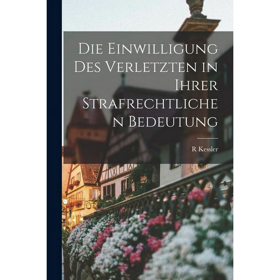 Die Einwilligung Des Verletzten in Ihrer Strafrechtlichen Bedeutung (Paperback)