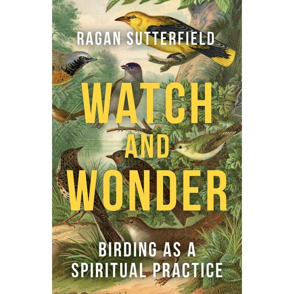 Watch and Wonder: Birding as a Spiritual Practice, (Paperback)