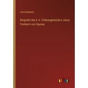 Biografie des k. k. Feldzeugmeisters Julius Freiherrn von Haynau (Paperback)