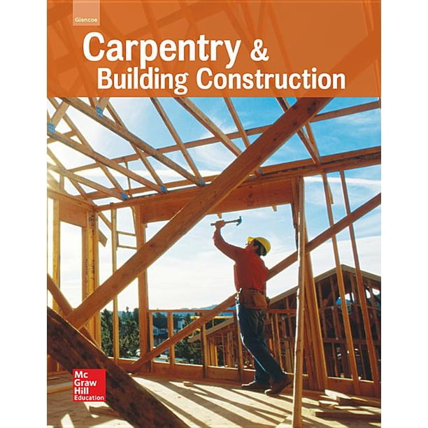 Glencoe Carpentry and Building Construction, Student Edition