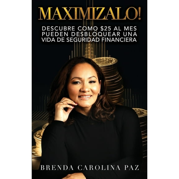Maximizalo!: Descubre cÃ³mo $25 al mes pueden desbloquear una vida de seguridad financiera., (Paperback)
