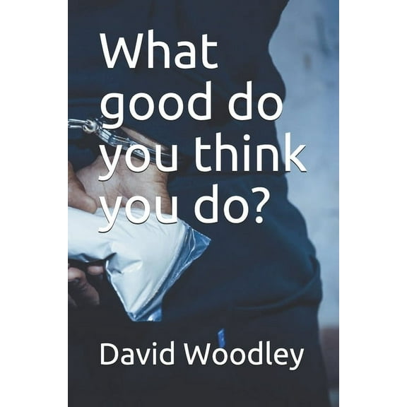 What good do you think you do? (Paperback)
