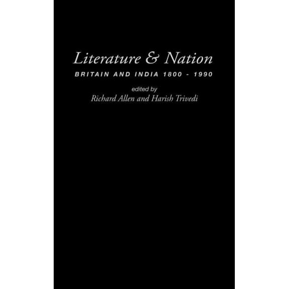 Literature and Nation: Britain and India 1800-1990, (Hardcover)