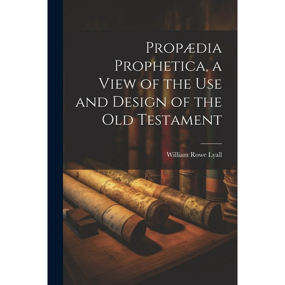 Propædia Prophetica, a View of the Use and Design of the Old Testament (Paperback)