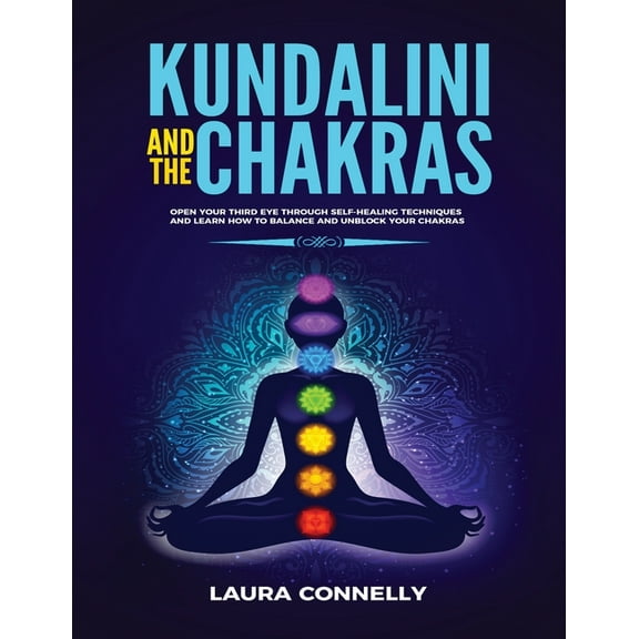 Kundalini and the Chakras: Open Your Third Eye Through Self-Healing Techniques and Learn How to Balance and Unblock Your Chakras (Paperback)