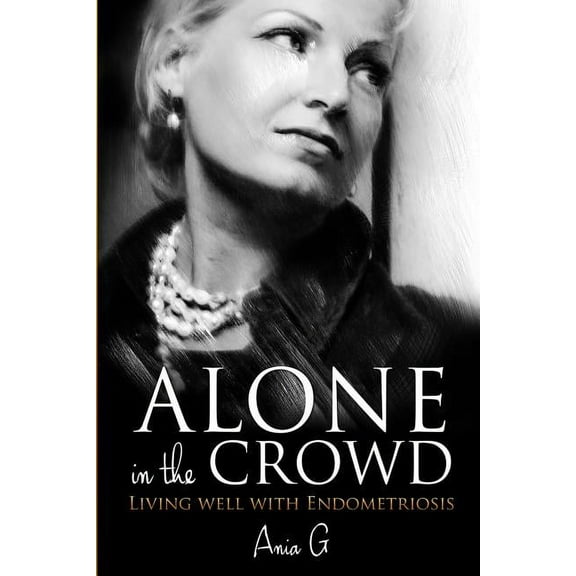 Alone in the Crowd - Living Well with Endometriosis, (Paperback)
