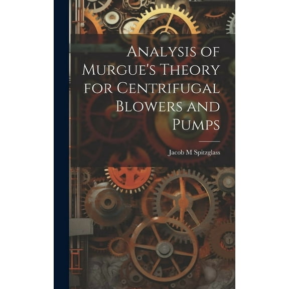 Analysis of Murgue's Theory for Centrifugal Blowers and Pumps, (Hardcover)