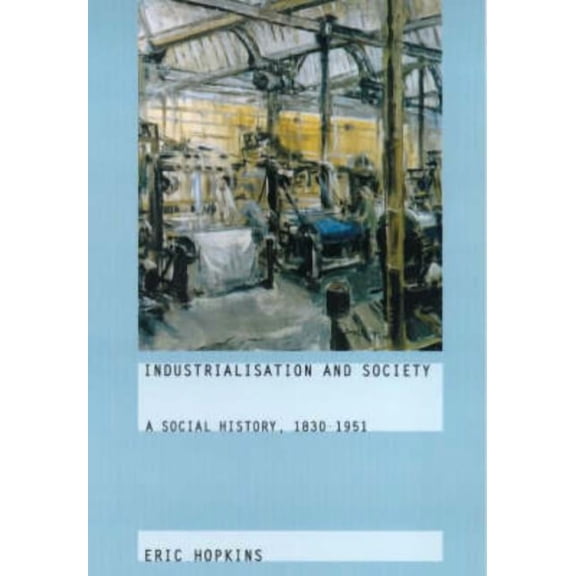 Industrialisation and Society: A Social History, 1830-1951, (Paperback)