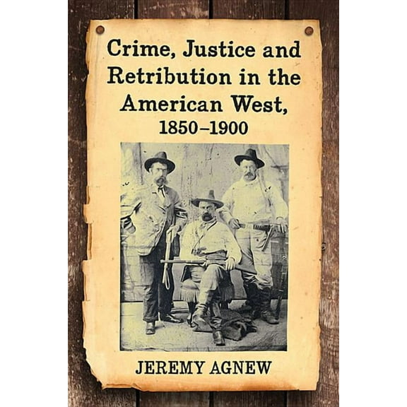 Crime, Justice and Retribution in the American West, 1850-1900, (Paperback)