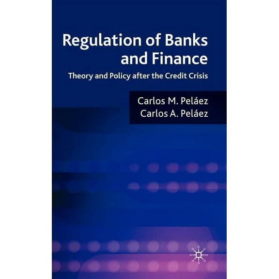Regulation of Banks and Finance: Theory and Policy After the Credit Crisis, (Hardcover)