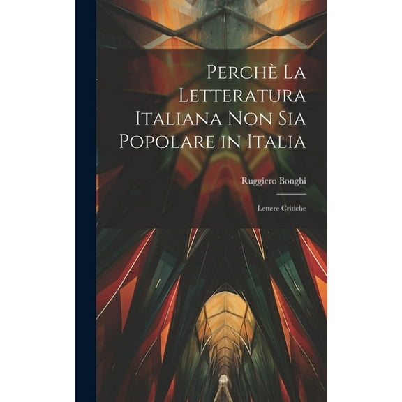 Perchè la Letteratura Italiana non Sia Popolare in Italia: Lettere Critiche (Hardcover)