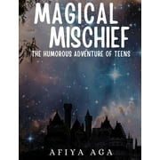 Magical Mischief: The Humorous Adventure Of Teens