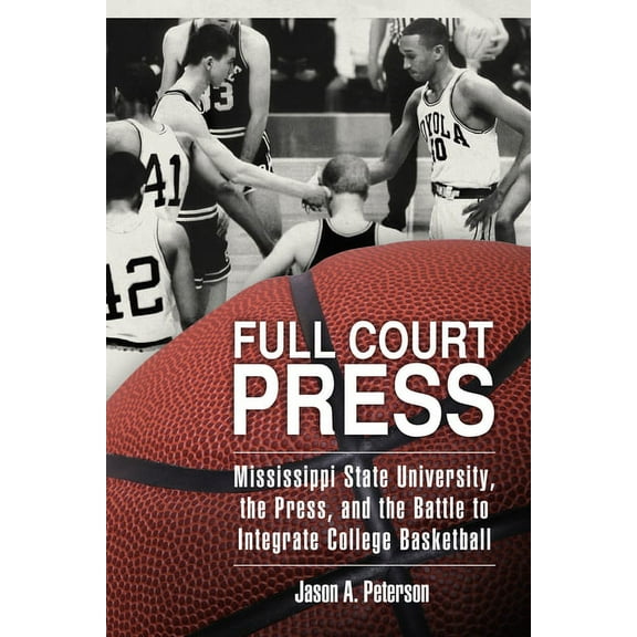 Race, Rhetoric, and Media Full Court Press: Mississippi State University, the Press, and the Battle to Integrate College Basketball, (Paperback)