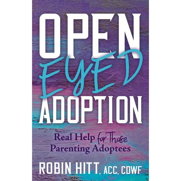 Open-Eyed Adoption: Real Help for Those Parenting Adoptees, (Paperback)