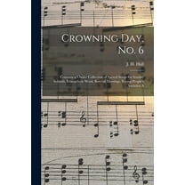 Crowning Day, No. 6 : Contains a Choice Collection of Sacred Songs for Sunday Schools, Evangelistic Work, Revival Meetings, Young People's Societies A (Paperback)